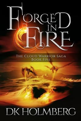 Forged in Fire by Holmberg, D. K.