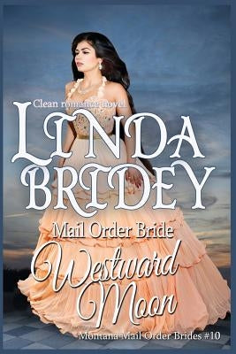Mail Order Bride: Westward Moon: A Clean Historical Cowboy Romance by Bridey, Linda