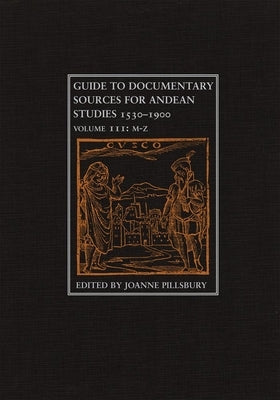 Guide to Documentary Sources for Andean Studies, 1530-1900: Volume 3volume 3 by Pillsbury, Joanne