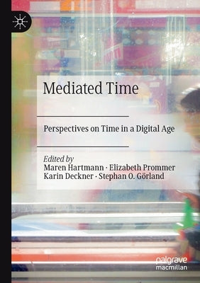 Mediated Time: Perspectives on Time in a Digital Age by Hartmann, Maren