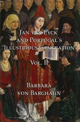 Jan Van Eyck and Portugal's 'Illustrious Generation': Volume II: Plates by Von Barghahn, Barbara