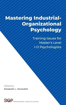 Mastering Industrial-Organizational Psychology: Training Issues for Master's Level I-O Psychologists by Shoenfelt, Elizabeth L.