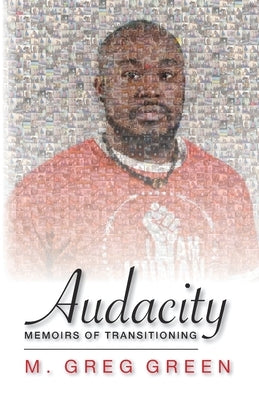 Audacity: Memoirs of Transitioning by Green, M. Greg
