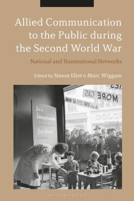 Allied Communication to the Public During the Second World War: National and Transnational Networks by Eliot, Simon
