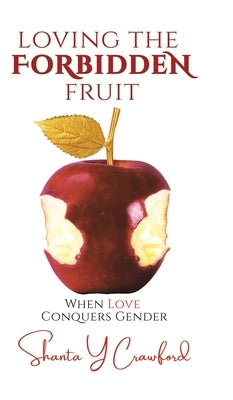Loving the Forbidden Fruit: When Love Conquers Gender by Crawford, Shanta Y.