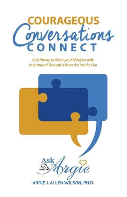 Courageous Conversations Connect: A Pathway to Reset Your Mindset with Intentional Thoughts from the Inside-Out by Allen-Wilson, Argie