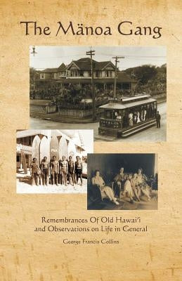 The Manoa Gang: Remembrances of Old Hawaii and Observations on Life in General by Collins, George Francis