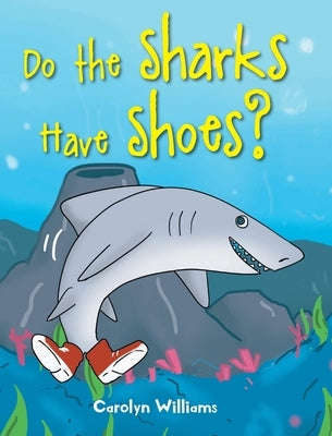 Do the Sharks Have Shoes? by Williams, Carolyn