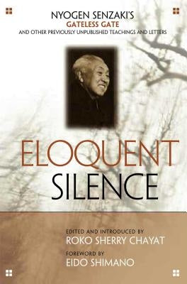 Eloquent Silence: Nyogen Senzaki's Gateless Gate and Other Previously Unpublished Teachings and Letters by Senzaki, Nyogen