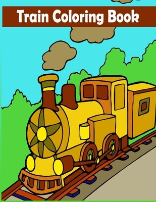 Train Coloring Book: A Train Coloring Activity Book for Toddlers, Preschoolers, Kids Ages 4-8, Boys or Girls, With 50 Cute Illustrations of by Book, Fatema Coloring