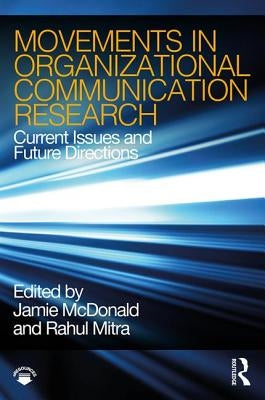 Movements in Organizational Communication Research: Current Issues and Future Directions by McDonald, Jamie