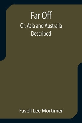 Far Off; Or, Asia and Australia Described by Lee Mortimer, Favell