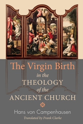 The Virgin Birth in the Theology of the Ancient Church by Campenhausen, Hans Von