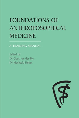 Foundations of Anthroposophical Medicine: A Training Manual by Van Der Bie, Guus