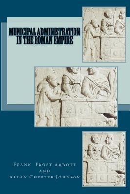 Municipal Administration in the Roman Empire by Johnson, Allan Chester