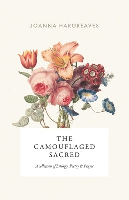 The Camouflaged Sacred: A Collection Of Poetry, Liturgy and Prayer. by Hargreaves, Joanna