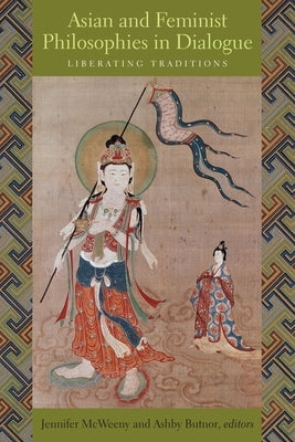 Asian and Feminist Philosophies in Dialogue: Liberating Traditions by McWeeny, Jennifer