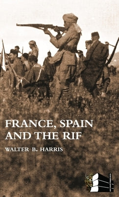 FRANCE, SPAIN AND THE RIF(Rif War, also called the Second Moroccan War 1922-26) by Harris, Walter B.