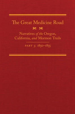 The Great Medicine Road, Part 3, 24: Narratives of the Oregon, California, and Mormon Trails, 1850-1855 by Tate, Michael L.