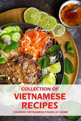 Collection of Vietnamese Recipes: Cooking Vietnamese Foods at Home: Vietnamese Cooking book by Daniels, Corella