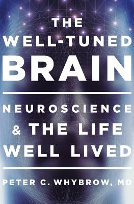 The Well-Tuned Brain: Neuroscience and the Life Well Lived by Whybrow, Peter C.
