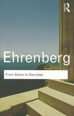From Solon to Socrates: Greek History and Civilization During the 6th and 5th Centuries BC by Ehrenberg, Victor