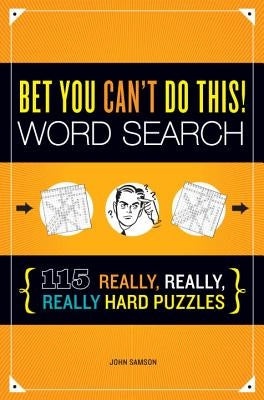 Bet You Can't Do This! Word Search: 115 Really, Really, Really Hard Puzzles by Samson, John