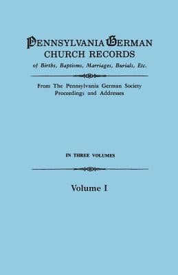 Pennsylvania German Church Records of Births, Baptisms, Marriages, Burials, Etc. from the Pennsylvania German Society, Proceedings and Addresses. in T by Pennsylvania German Society