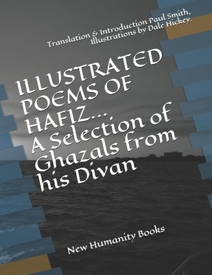 ILLUSTRATED POEMS OF HAFIZ A Selection of Ghazals from his Divan: Translation & Introduction Paul Smith, Illustrations by Dale Hickey. by Paul Smith