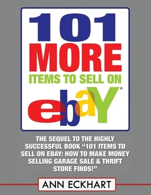 101 MORE Items To Sell On Ebay (LARGE PRINT EDITION) by Eckhart, Ann