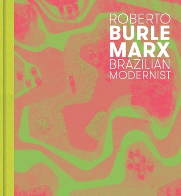 Roberto Burle Marx: Brazilian Modernist by Hoffmann, Jens