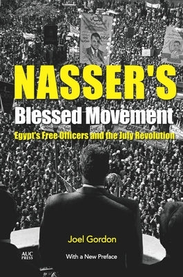 Nasser's Blessed Movement: Egypt's Free Officers and the July Revolution with a New Preface by Gordon, Joel