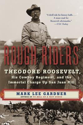 Rough Riders: Theodore Roosevelt, His Cowboy Regiment, and the Immortal Charge Up San Juan Hill by Gardner, Mark Lee
