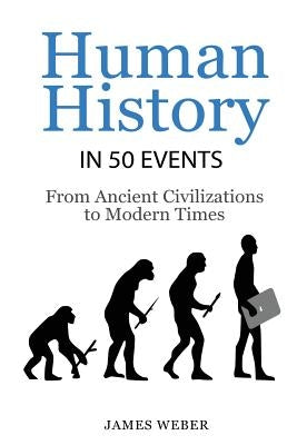 History: Human History in 50 Events: From Ancient Civilizations to Modern Times (World History, History Books, People History) by Weber, James