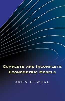 Complete and Incomplete Econometric Models by Geweke, John