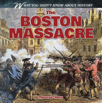 The Boston Massacre by Shea, Therese M.