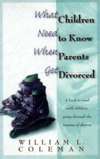 What Children Need to Know When Parents Get Divorced by Coleman, William L.