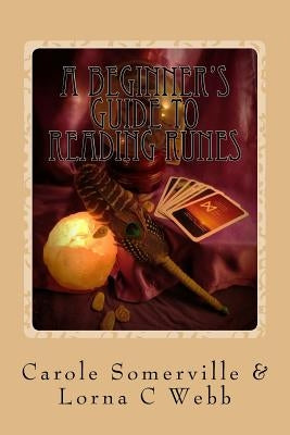A Beginner's Guide to Reading Runes: Reading with Runes, Oracles of Divination by Webb, Lorna C.
