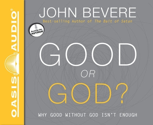 Good or God?: Why Good Without God Isn't Enough by Bevere, John