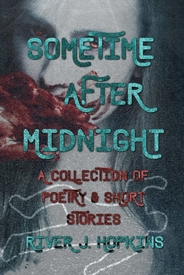 Sometime After Midnight: A Collection of Poetry & Short Stories by Hopkins, River J.