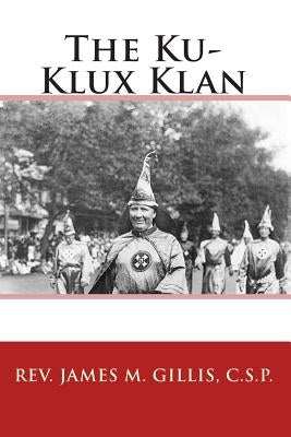 The Ku-Klux Klan by Gillis, C. S. P. James M.