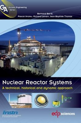 Nuclear Reactor Systems: A Technical, Historical and Dynamic Approach by Barre, Bertrand