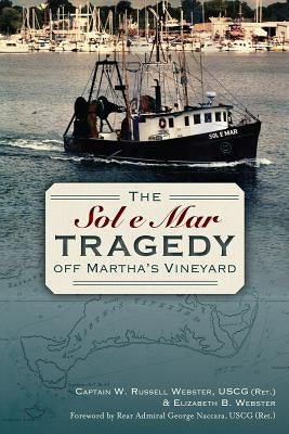 The Sol e Mar Tragedy Off Martha's Vineyard by Webster Uscg (Ret )., Captain W. Russell