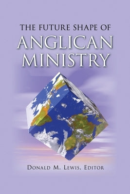 The Future Shape of Anglican Ministry by Lewis, Donald M.