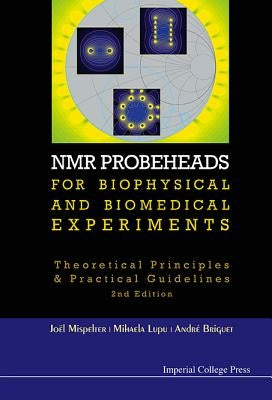 NMR Probeheads for Biophysical and Biomedical Experiments: Theoretical Principles and Practical Guidelines (2nd Edition) by Mispelter, Joel