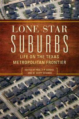 Lone Star Suburbs: Life on the Texas Metropolitan Frontier by Sandul, Paul J. P.