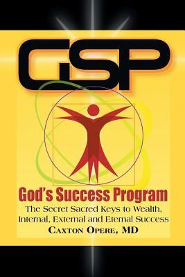 Gsp God's Success Program: The Secret Sacred Keys to Wealth, Internal, External and Eternal Success by Opere, Caxton