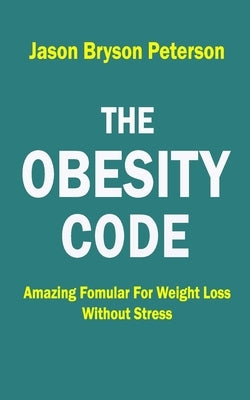 The Obesity Code: Amazing Formular for Weight Loss Without Stress by Peterson, Jason Bryson