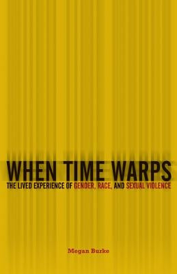 When Time Warps: The Lived Experience of Gender, Race, and Sexual Violence by Burke, Megan