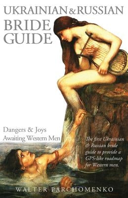 Ukrainian & Russian Bride Guide: Dangers & Joys Awaiting Western Men by Parchomenko, Walter